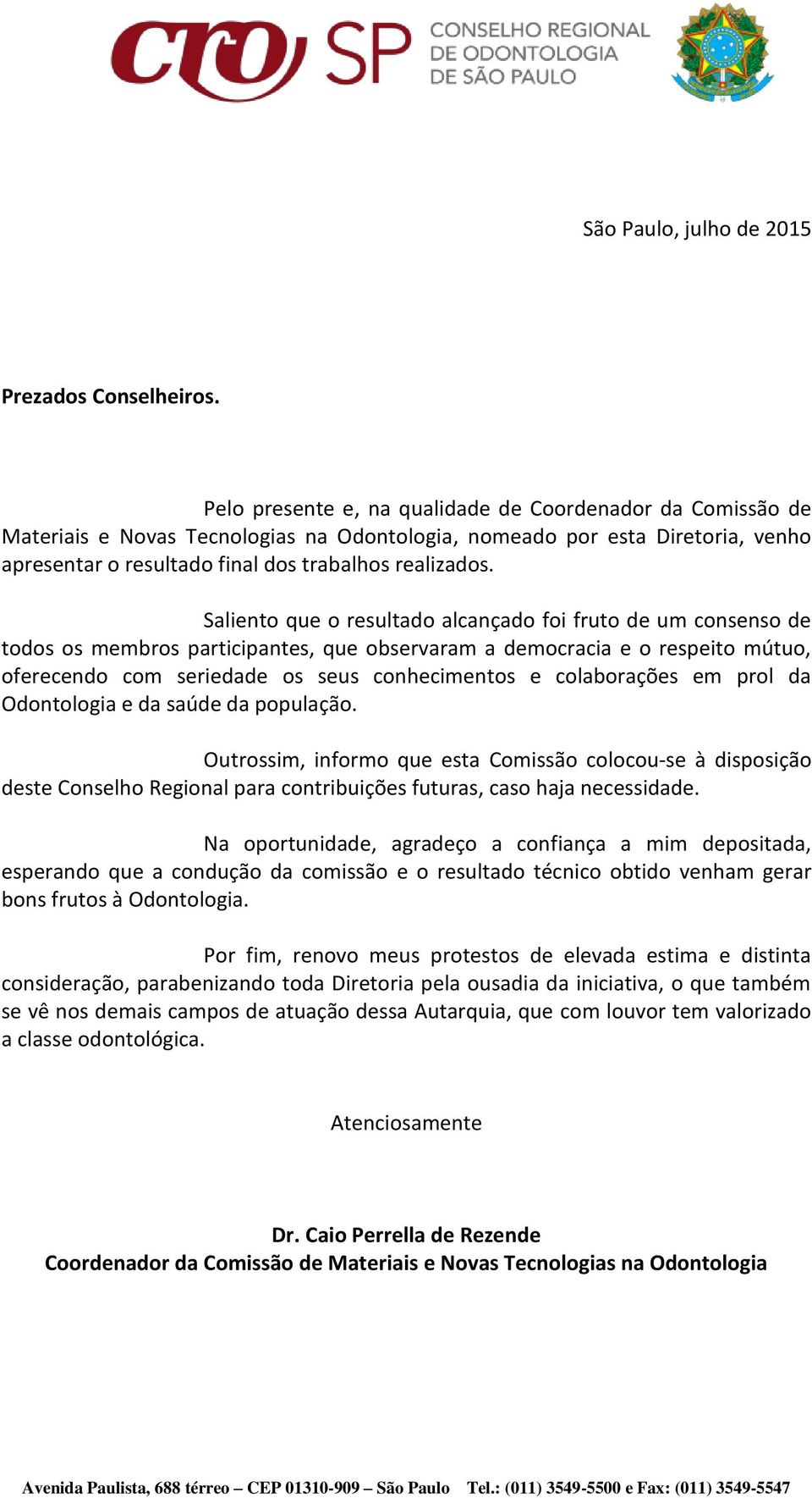 Saliento que o resultado alcançado foi fruto de um consenso de todos os membros participantes, que observaram a democracia e o respeito mútuo, oferecendo com seriedade os seus conhecimentos e