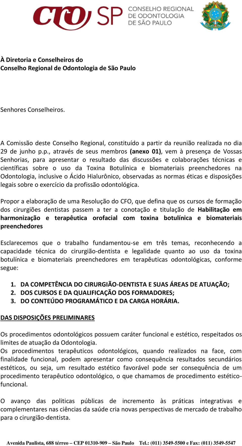 p., através de seus membros (anexo 01), vem à presença de Vossas Senhorias, para apresentar o resultado das discussões e colaborações técnicas e científicas sobre o uso da Toxina Botulínica e