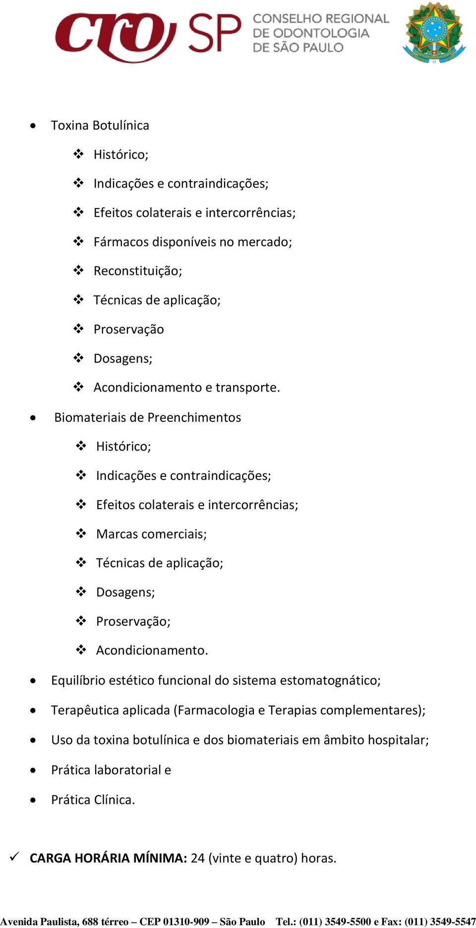 Biomateriais de Preenchimentos Histórico; Indicações e contraindicações; Efeitos colaterais e intercorrências; Marcas comerciais; Técnicas de aplicação; Dosagens;