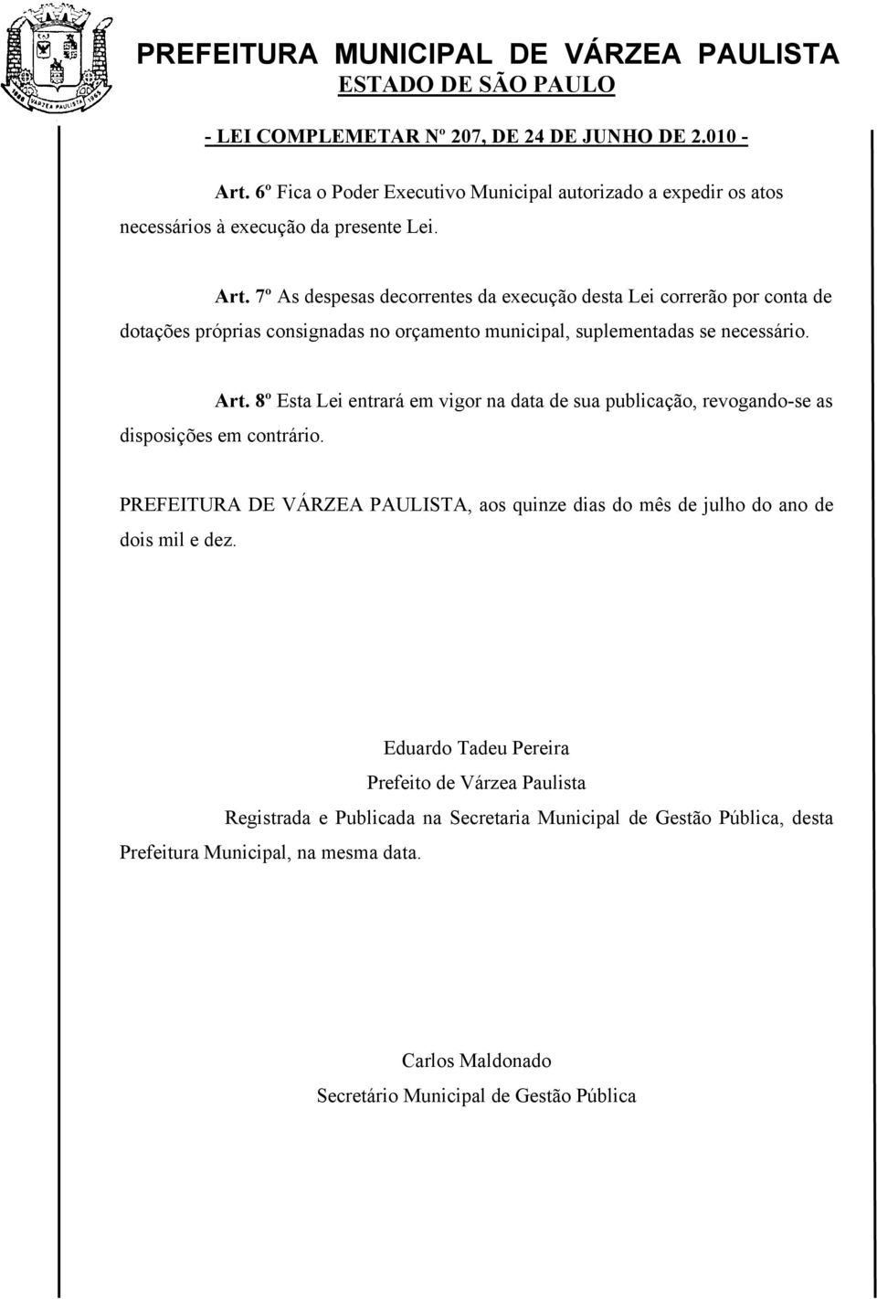 8º Esta Lei entrará em vigor na data de sua publicação, revogando-se as disposições em contrário.