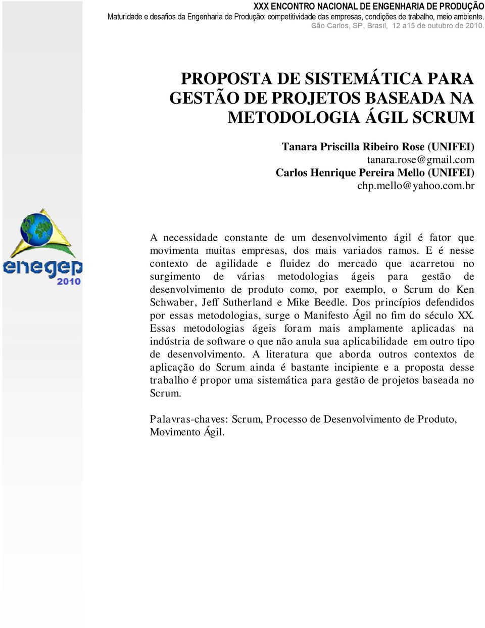 com Carlos Henrique Pereira Mello (UNIFEI) chp.mello@yahoo.com.br A necessidade constante de um desenvolvimento ágil é fator que movimenta muitas empresas, dos mais variados ramos.