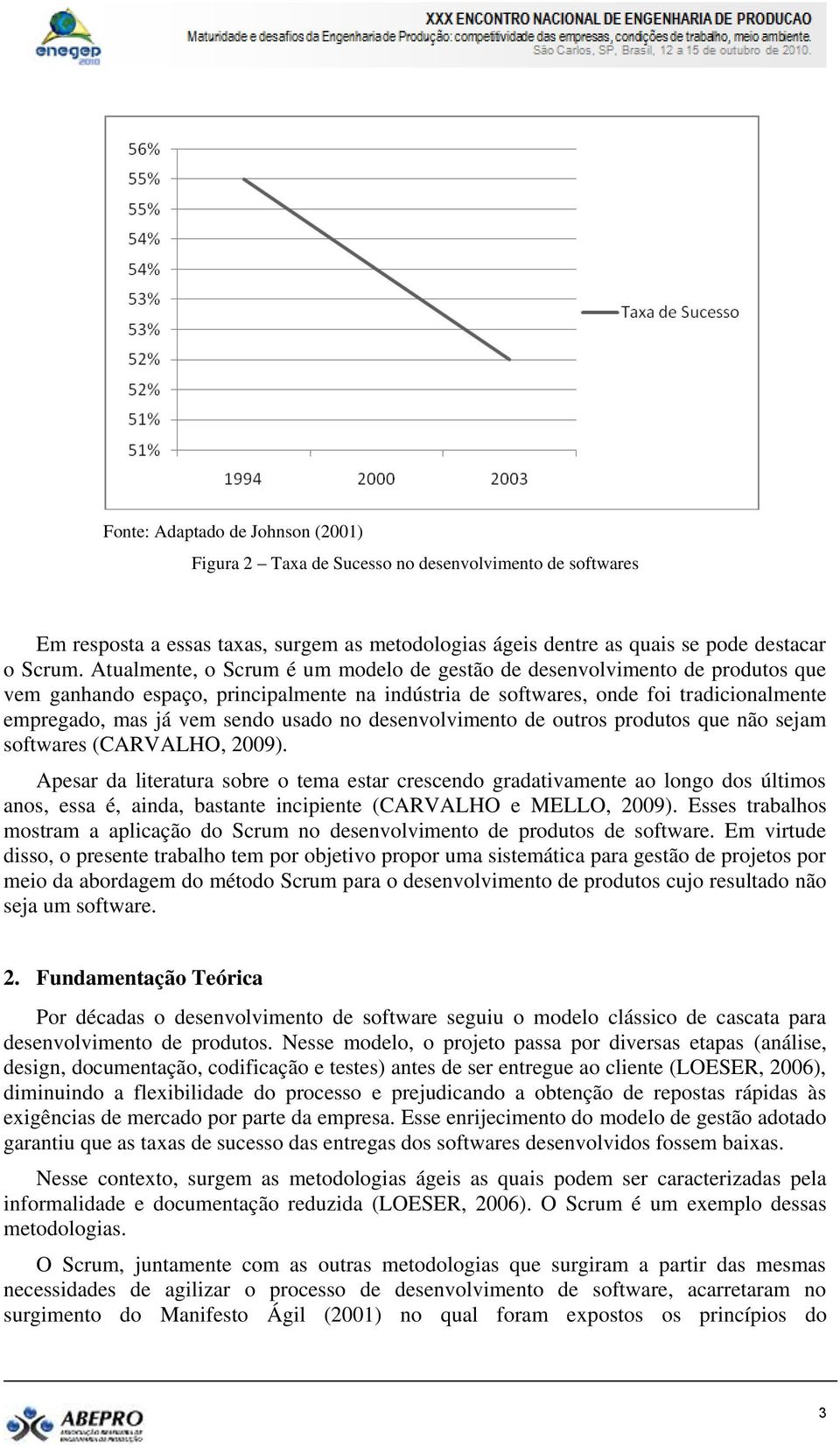 no desenvolvimento de outros produtos que não sejam softwares (CARVALHO, 2009).