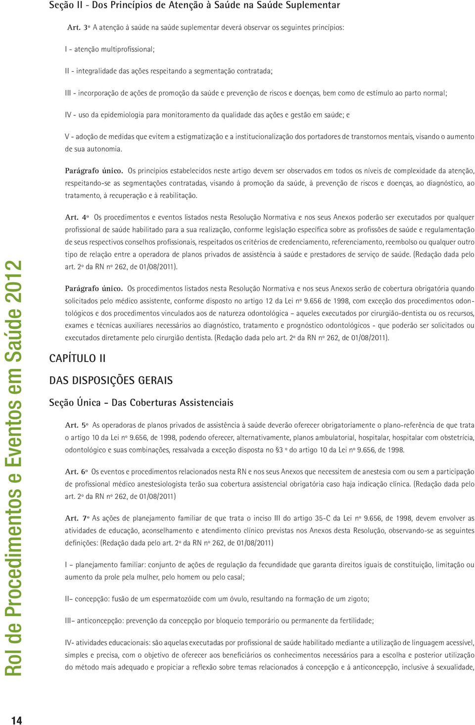 de ações de promoção da saúde e prevenção de riscos e doenças, bem como de estímulo ao parto normal; IV - uso da epidemiologia para monitoramento da qualidade das ações e gestão em saúde; e V -