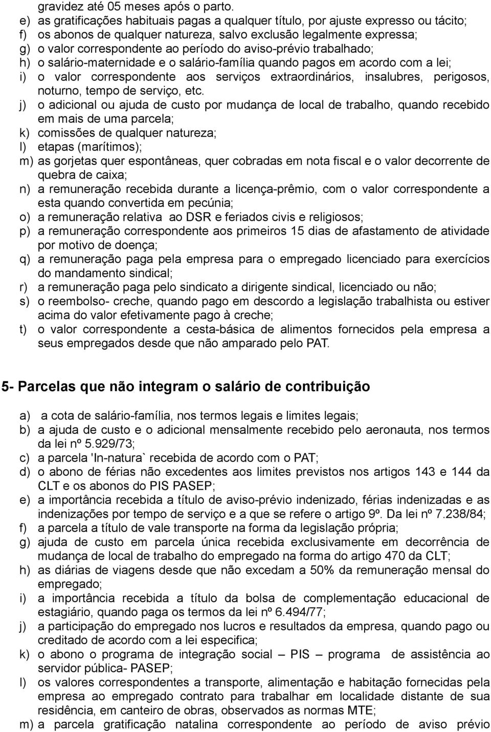 aviso-prévio trabalhado; h) o salário-maternidade e o salário-família quando pagos em acordo com a lei; i) o valor correspondente aos serviços extraordinários, insalubres, perigosos, noturno, tempo