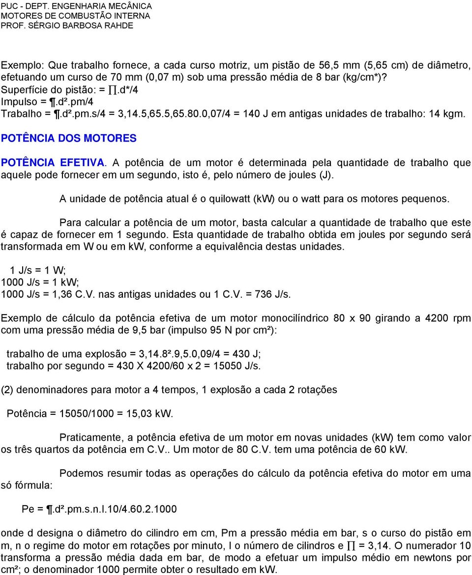 A potência de um motor é determinada pela quantidade de trabalho que aquele pode fornecer em um segundo, isto é, pelo número de joules (J).