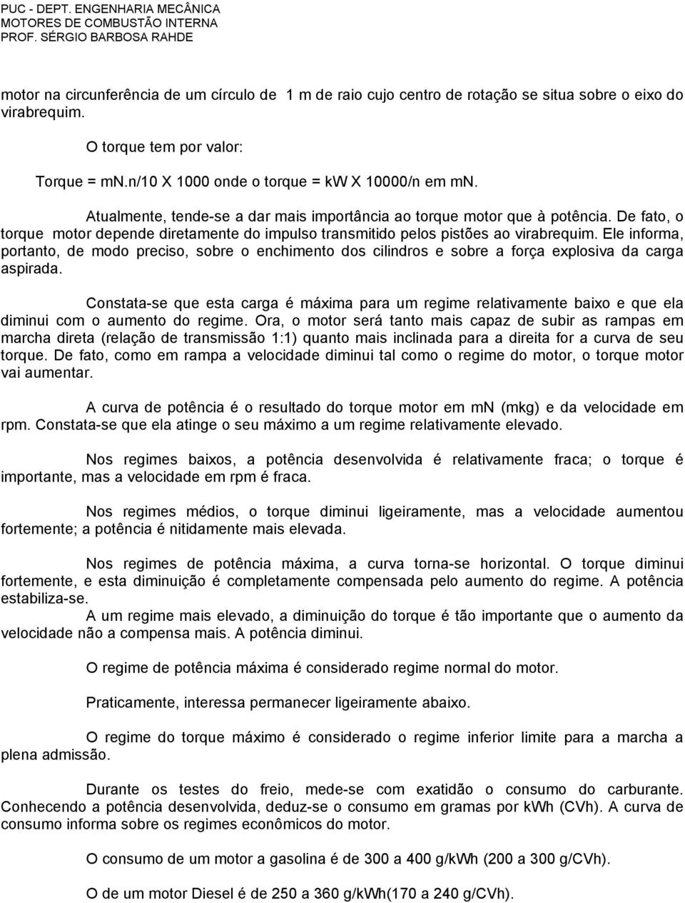 Ele informa, portanto, de modo preciso, sobre o enchimento dos cilindros e sobre a força explosiva da carga aspirada.