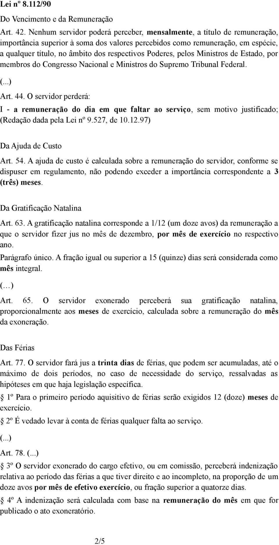 Poderes, pelos Ministros de Estado, por membros do Congresso Nacional e Ministros do Supremo Tribunal Federal. Art. 44.