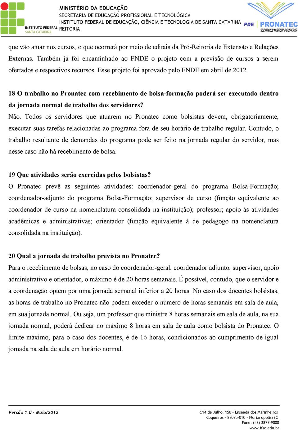 18 O trabalho no Pronatec com recebimento de bolsa-formação poderá ser executado dentro da jornada normal de trabalho dos servidores? Não.