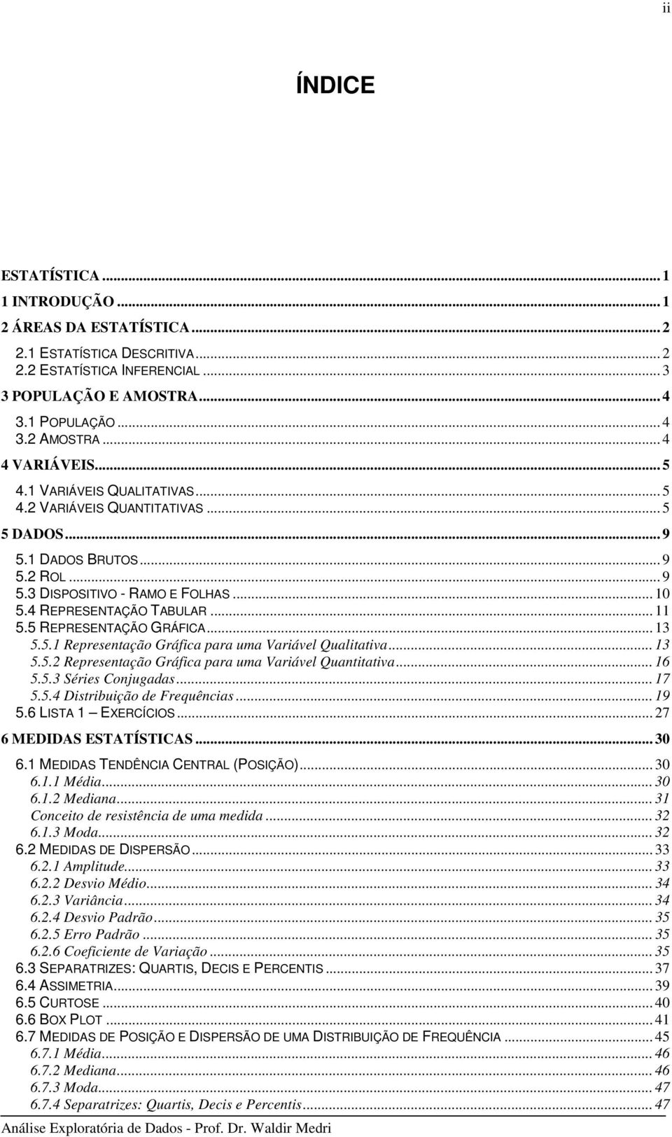 5 REPRESENTAÇÃO GRÁFICA... 13 5.5.1 Representação Gráfca para uma Varável Qualtatva... 13 5.5. Representação Gráfca para uma Varável Quanttatva... 16 5.5.3 Séres Conjugadas... 17 5.5.4 Dstrbução de Frequêncas.