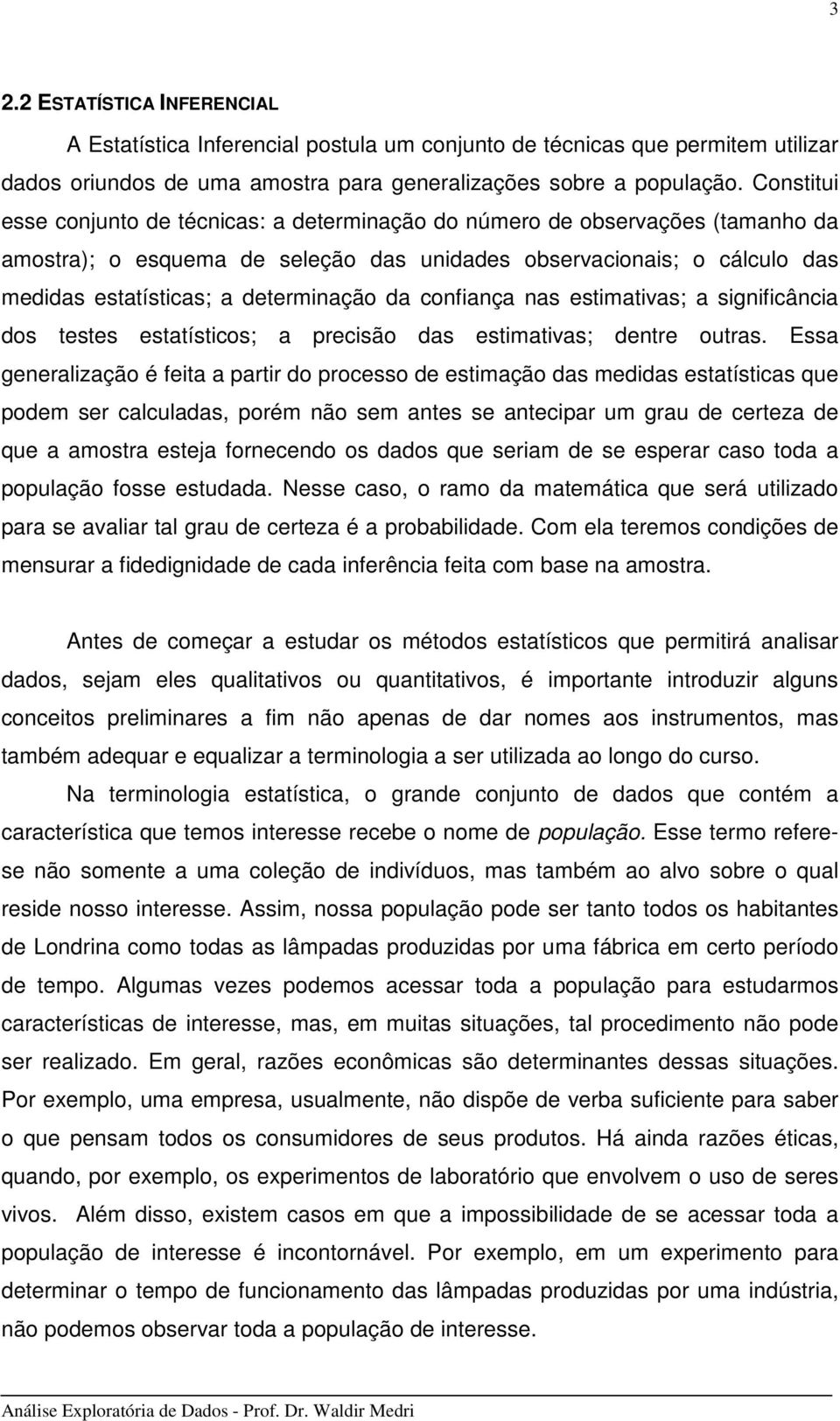 confança nas estmatvas; a sgnfcânca dos testes estatístcos; a precsão das estmatvas; dentre outras.