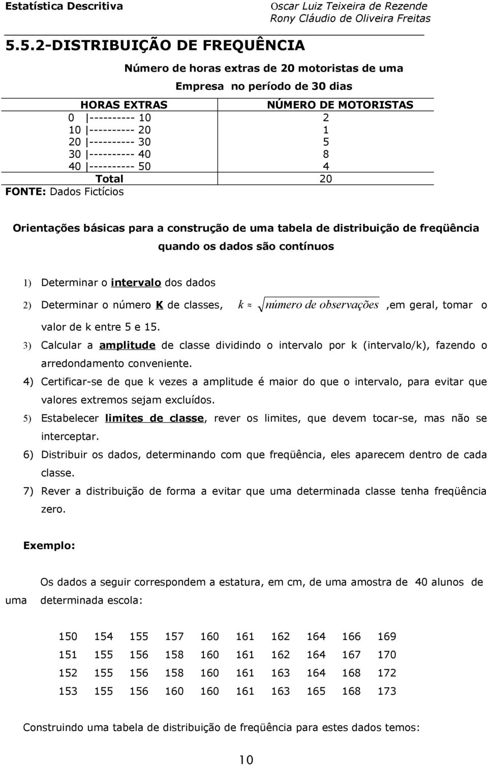 dados ) Determiar o úmero K de classes, k úmero de observações,em geral, tomar o valor de k etre 5 e 15.