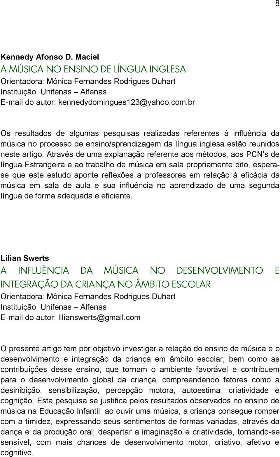 Através de uma explanação referente aos métodos, aos PCN s de língua Estrangeira e ao trabalho de música em sala propriamente dito, esperase que este estudo aponte reflexões a professores em relação