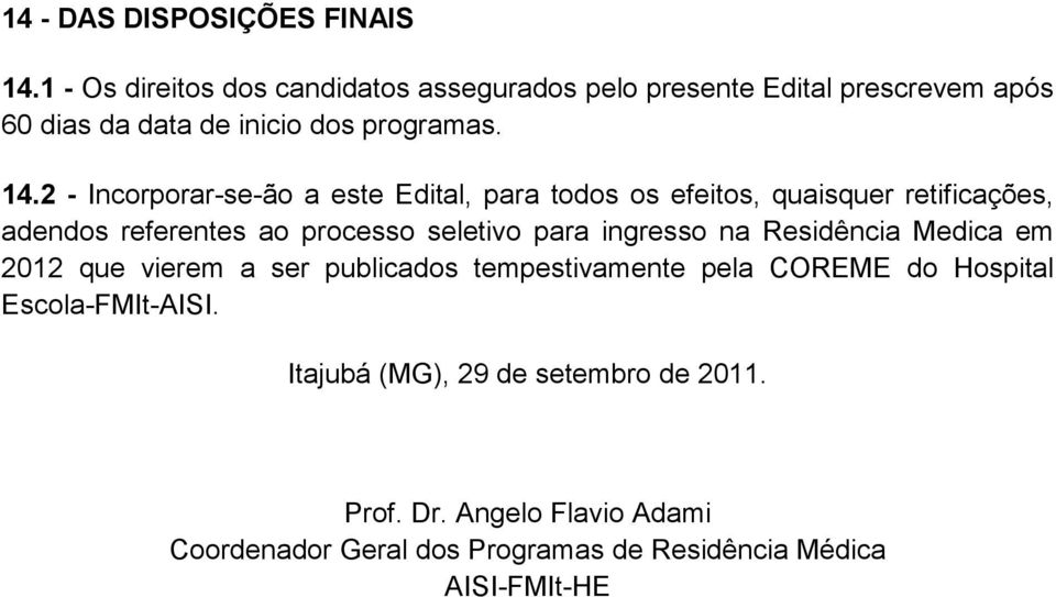 2 - Incorporar-se-ão a este Edital, para todos os efeitos, quaisquer retificações, adendos referentes ao processo seletivo para