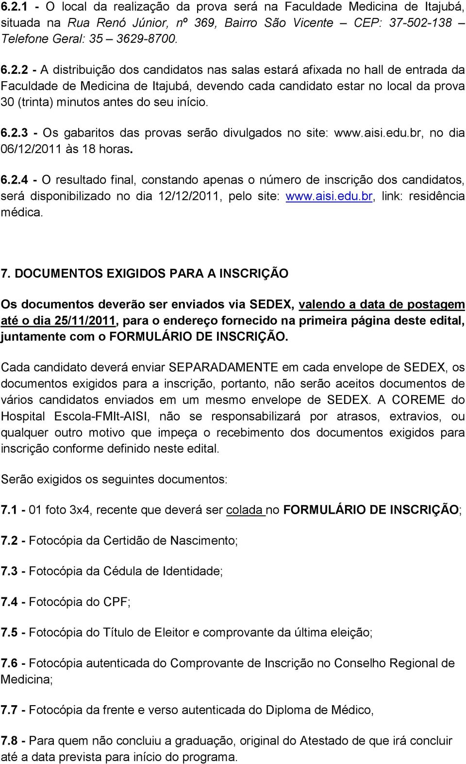 2.3 - Os gabaritos das provas serão divulgados no site: www.aisi.edu.br, no dia 06/12/2011 às 18 horas. 6.2.4 - O resultado final, constando apenas o número de inscrição dos candidatos, será disponibilizado no dia 12/12/2011, pelo site: www.