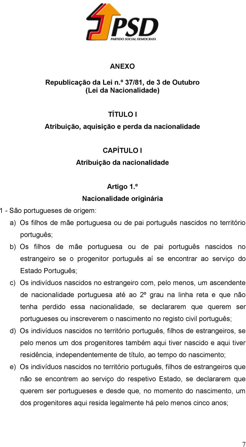 nascidos no estrangeiro se o progenitor português aí se encontrar ao serviço do Estado Português; c) Os indivíduos nascidos no estrangeiro com, pelo menos, um ascendente de nacionalidade portuguesa