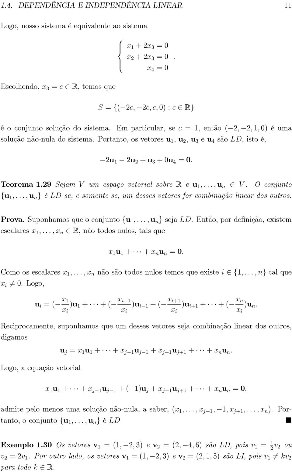 9 Sejam V um espaço vetorial sobre R e u 1 ; : : : ; u n V. O conjunto fu 1 ; : : : ; u n g é LD se, e somente se, um desses vetores for combinação linear dos outros. Prova.