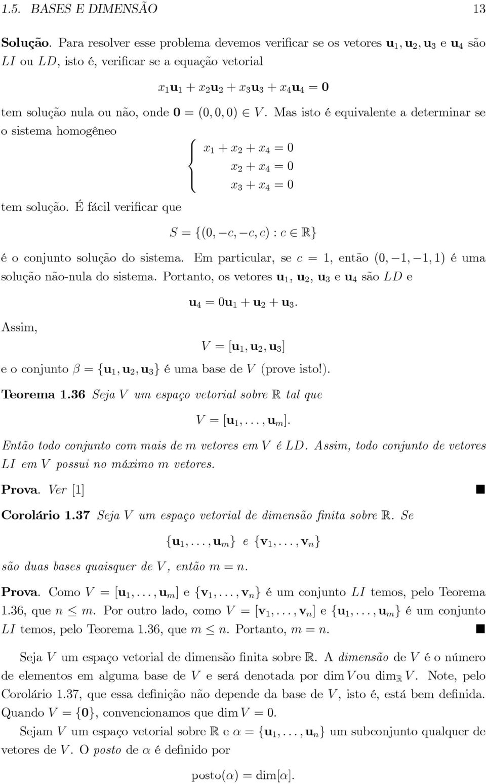 (0; 0; 0) V. Mas isto é equivalente a determinar se o sistema homogêneo 8 >< >: x 1 + x + x 4 = 0 x + x 4 = 0 x + x 4 = 0 tem solução.