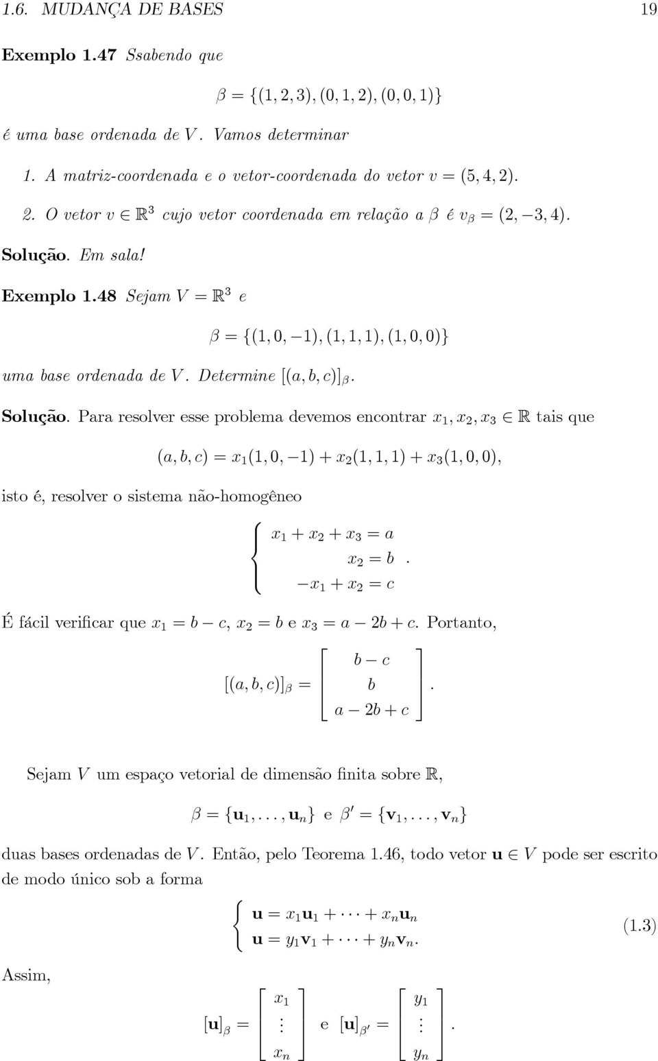 Em sala! Exemplo 1.48 Sejam V = R e = f(1; 0; 1); (1; 1; 1); (1; 0; 0)g uma base ordenada de V. Determine [(a; b; c)]. Solução.