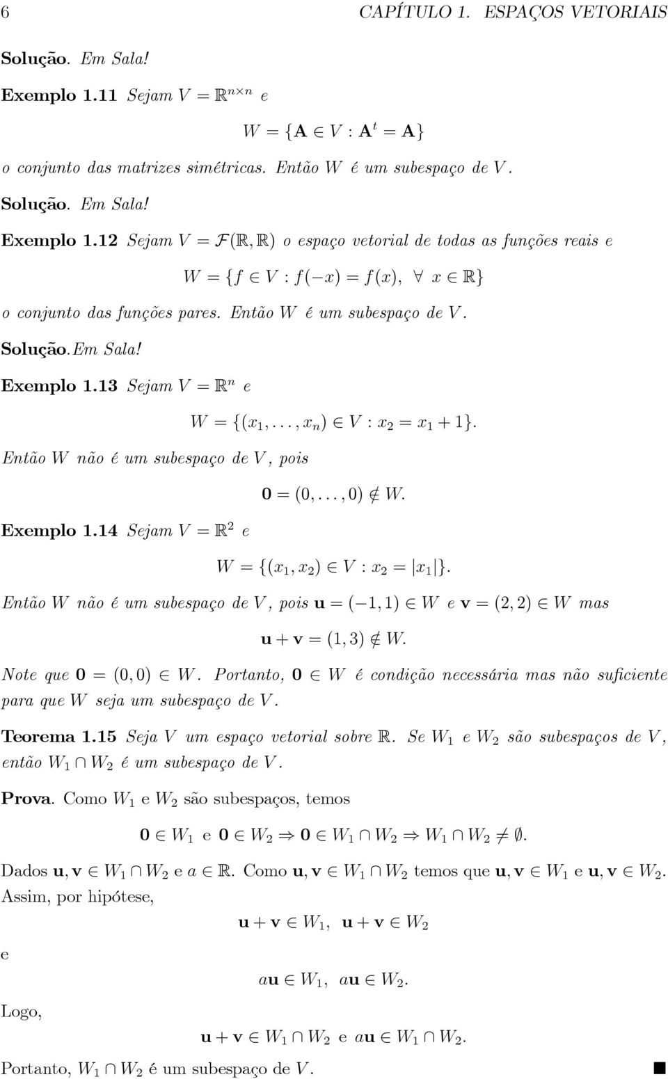 14 Sejam V = R e W = f(x 1 ; x ) V : x = jx 1 jg: Então W não é um subespaço de V, pois u = ( 1; 1) W e v = (; ) W mas u + v = (1; ) = W: Note que 0 = (0; 0) W.