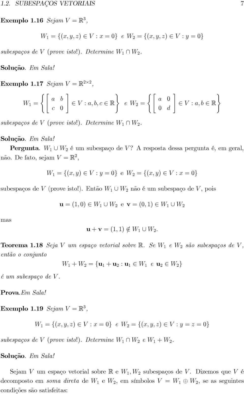 De fato, sejam V = R, W 1 = f(x; y) V : y = 0g e W = f(x; y) V : x = 0g subespaços de V (prove isto!). Então W 1 [ W não é um subespaço de V, pois u = (1; 0) W 1 [ W e v = (0; 1) W 1 [ W mas u + v = (1; 1) = W 1 [ W : Teorema 1.