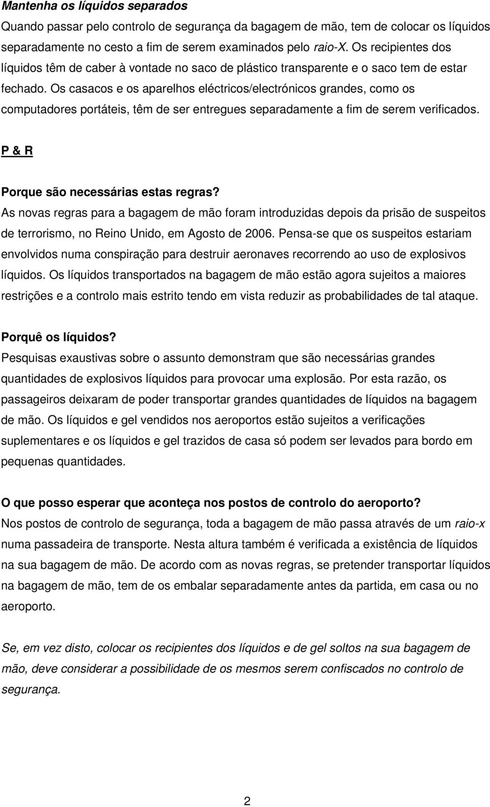 Os casacos e os aparelhos eléctricos/electrónicos grandes, como os computadores portáteis, têm de ser entregues separadamente a fim de serem verificados. P & R Porque são necessárias estas regras?