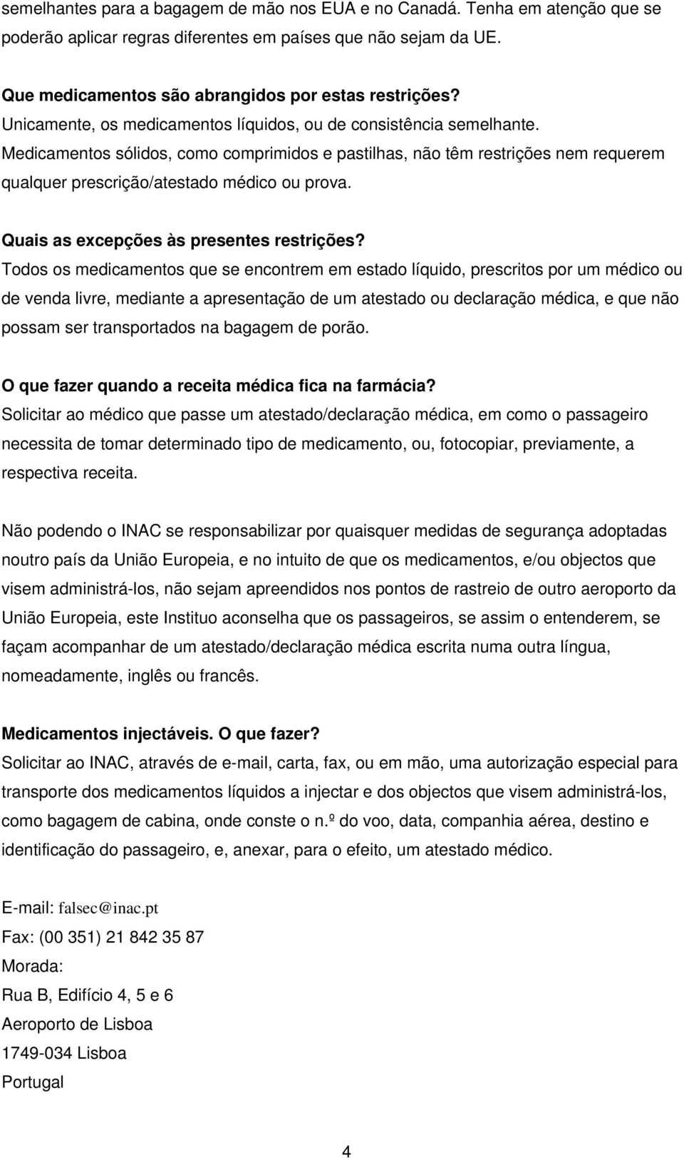 Quais as excepções às presentes restrições?