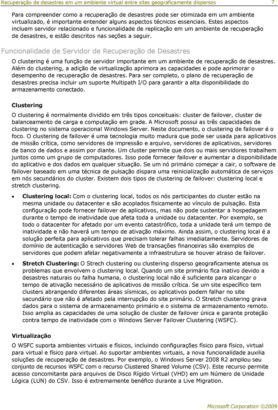 Estes aspectos incluem servidor relacionado e funcionalidade de replicação em um ambiente de recuperação de desastres, e estão descritos nas seções a seguir.