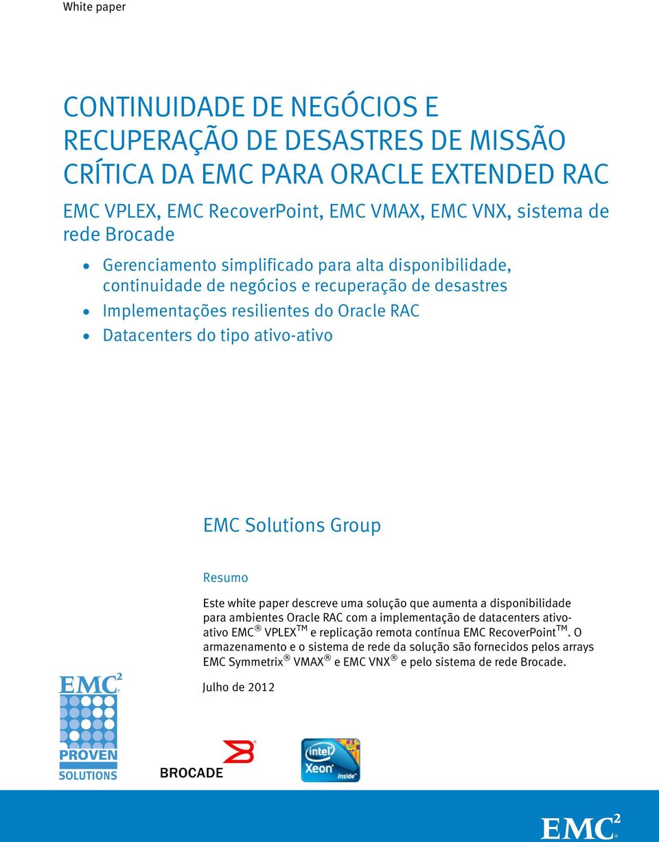 Solutions Group Resumo Este white paper descreve uma solução que aumenta a disponibilidade para ambientes Oracle RAC com a implementação de datacenters ativoativo EMC VPLEX TM e
