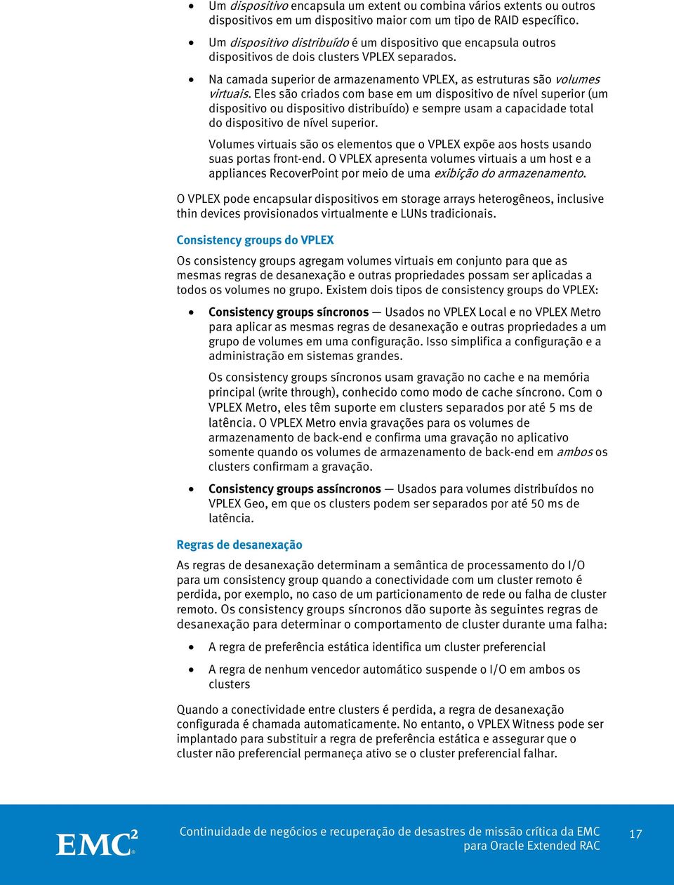 Eles são criados com base em um dispositivo de nível superior (um dispositivo ou dispositivo distribuído) e sempre usam a capacidade total do dispositivo de nível superior.