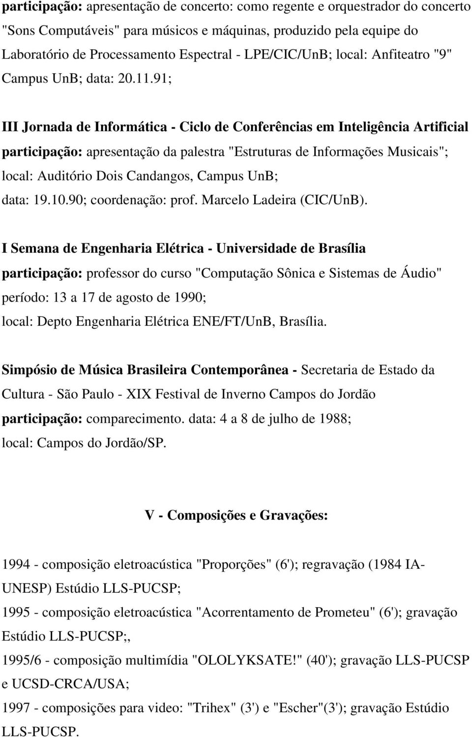 91; III Jornada de Informática - Ciclo de Conferências em Inteligência Artificial participação: apresentação da palestra "Estruturas de Informações Musicais"; local: Auditório Dois Candangos, Campus