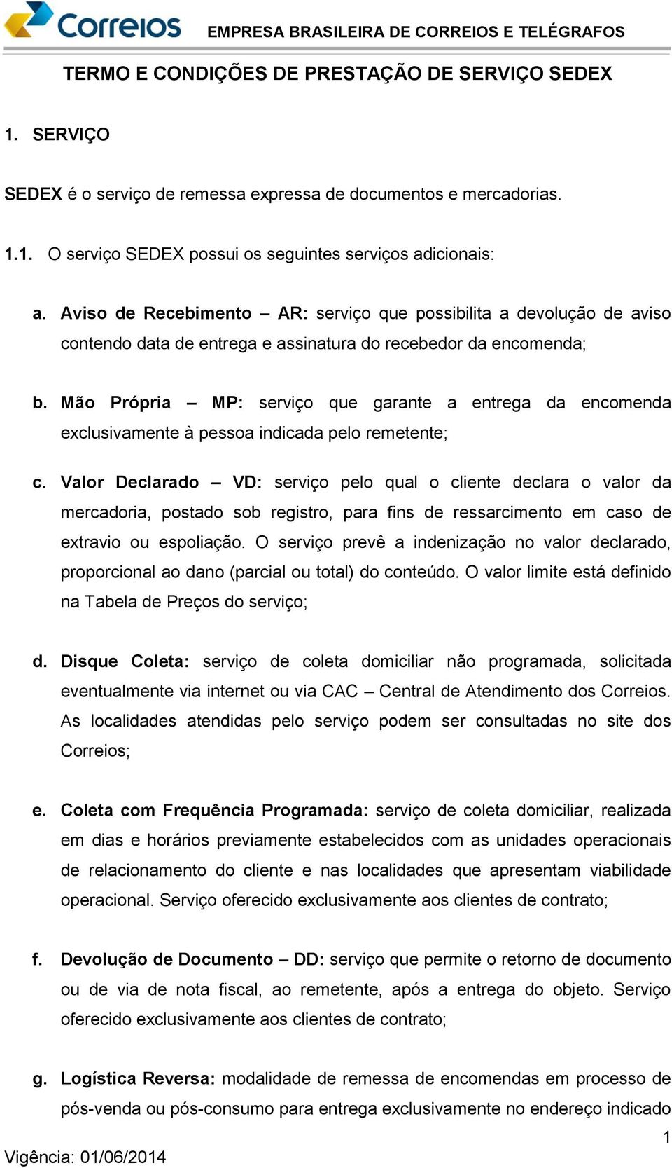 Mão Própria MP: serviço que garante a entrega da encomenda exclusivamente à pessoa indicada pelo remetente; c.