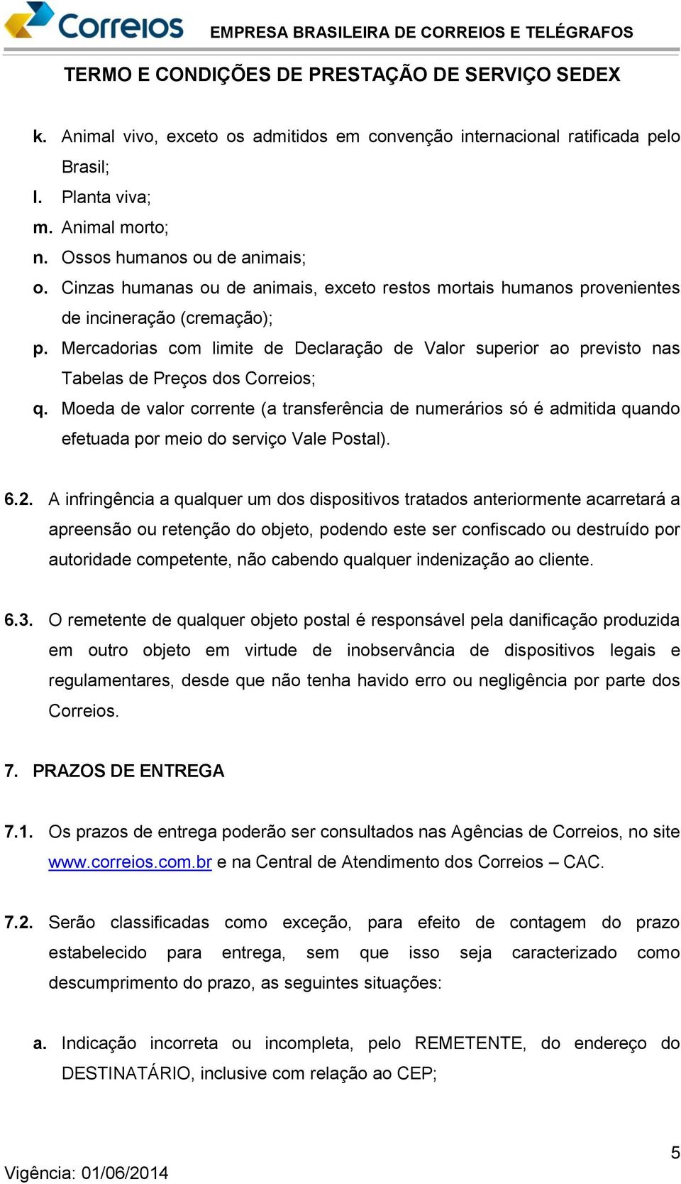 Mercadorias com limite de Declaração de Valor superior ao previsto nas Tabelas de Preços dos Correios; q.