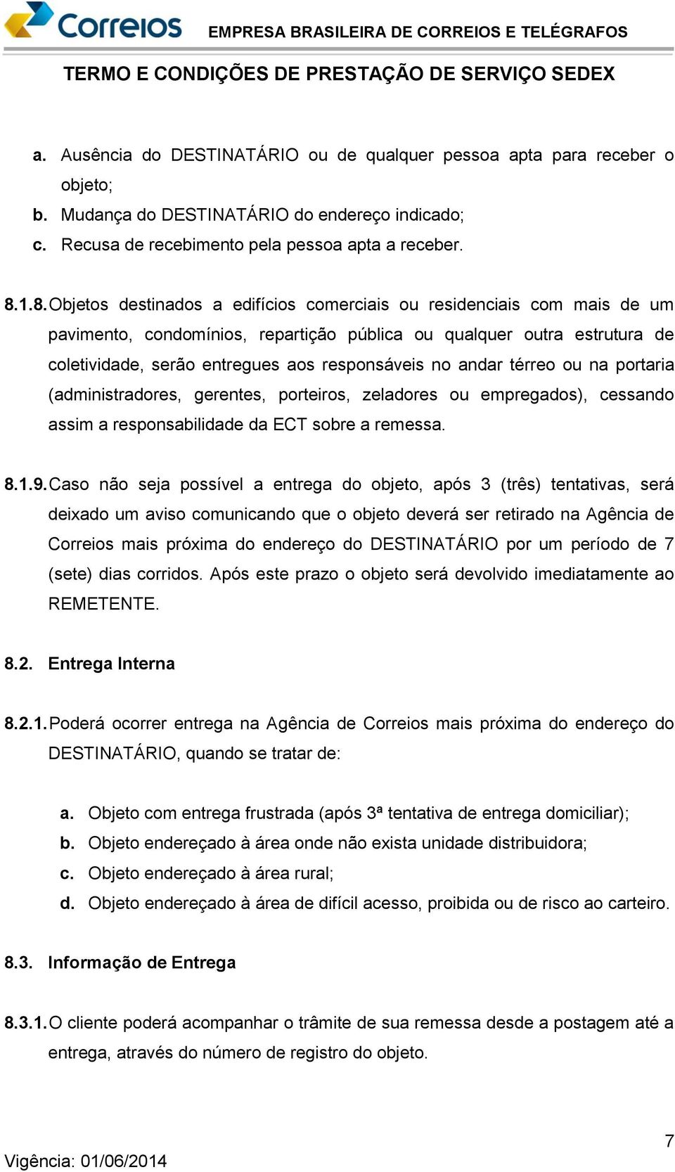 no andar térreo ou na portaria (administradores, gerentes, porteiros, zeladores ou empregados), cessando assim a responsabilidade da ECT sobre a remessa. 8.1.9.