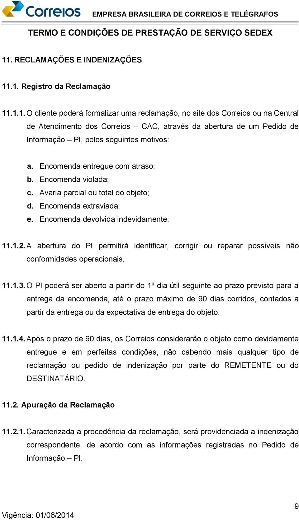 A abertura do PI permitirá identificar, corrigir ou reparar possíveis não conformidades operacionais. 11.1.3.