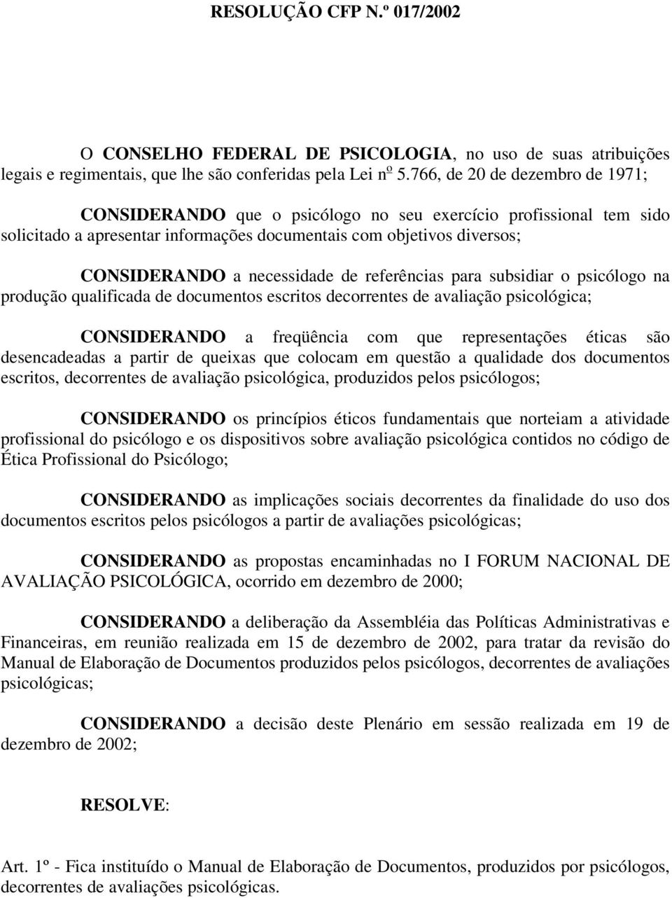 de referências para subsidiar o psicólogo na produção qualificada de documentos escritos decorrentes de avaliação psicológica; CONSIDERANDO a freqüência com que representações éticas são