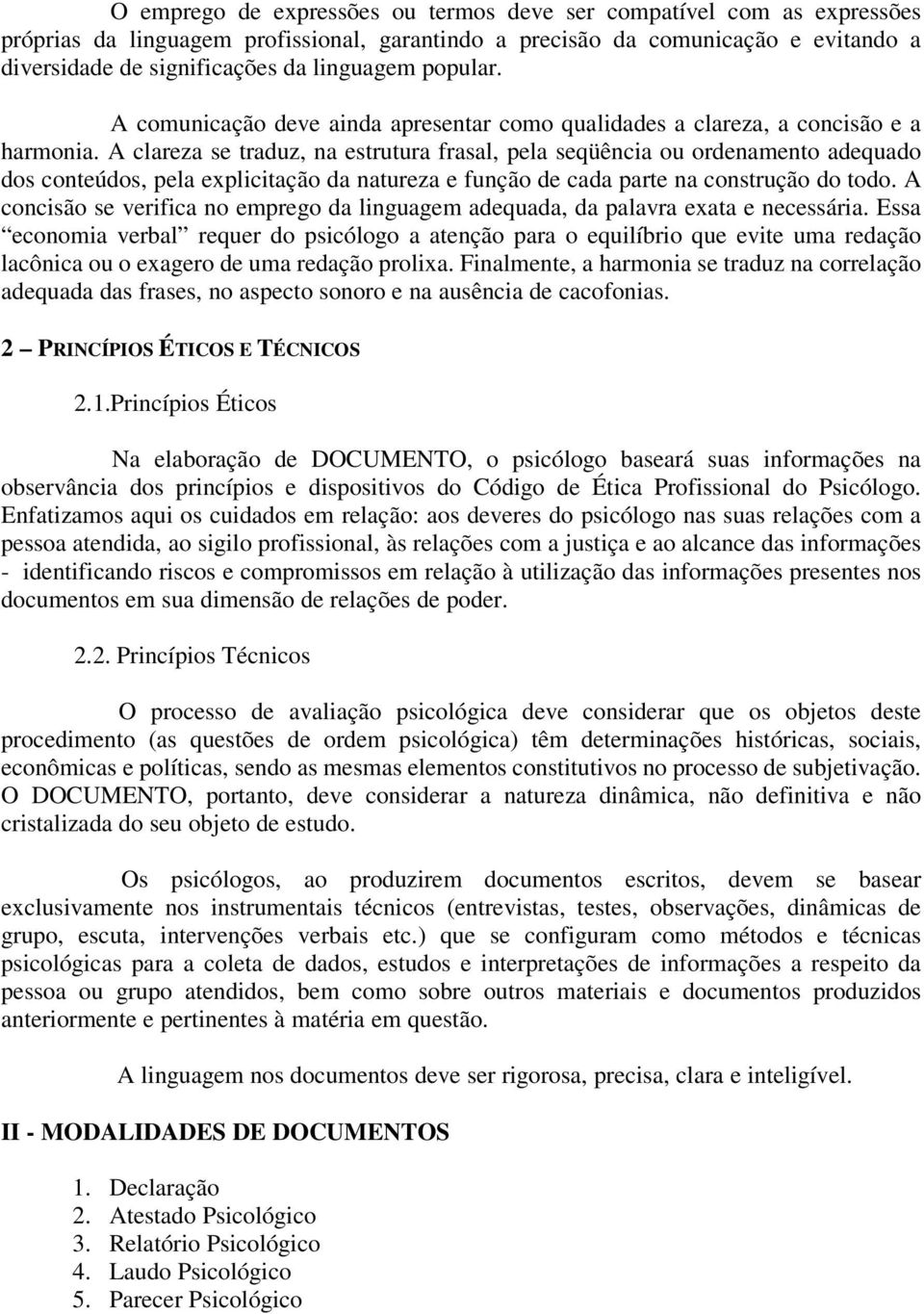 A clareza se traduz, na estrutura frasal, pela seqüência ou ordenamento adequado dos conteúdos, pela explicitação da natureza e função de cada parte na construção do todo.