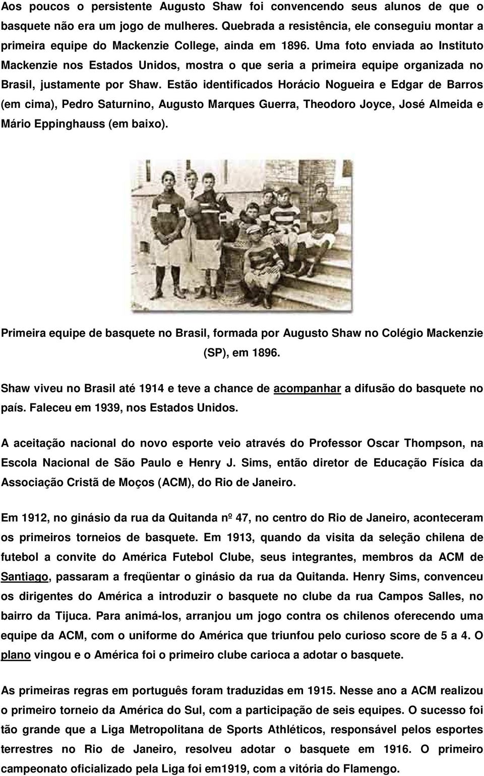 Uma foto enviada ao Instituto Mackenzie nos Estados Unidos, mostra o que seria a primeira equipe organizada no Brasil, justamente por Shaw.