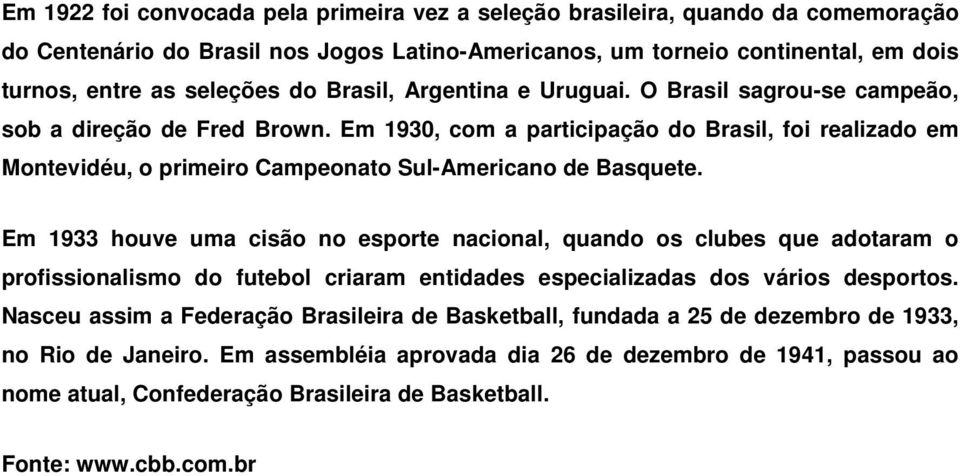 Em 1930, com a participação do Brasil, foi realizado em Montevidéu, o primeiro Campeonato Sul-Americano de Basquete.