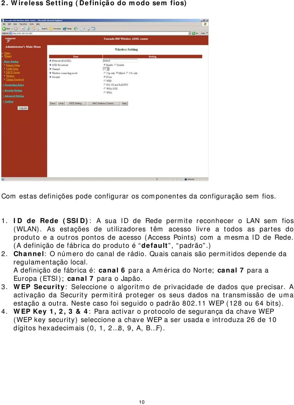 As estações de utilizadores têm acesso livre a todos as partes do produto e a outros pontos de acesso (Access Points) com a mesma ID de Rede. (A definição de fábrica do produto é default, padrão.) 2.