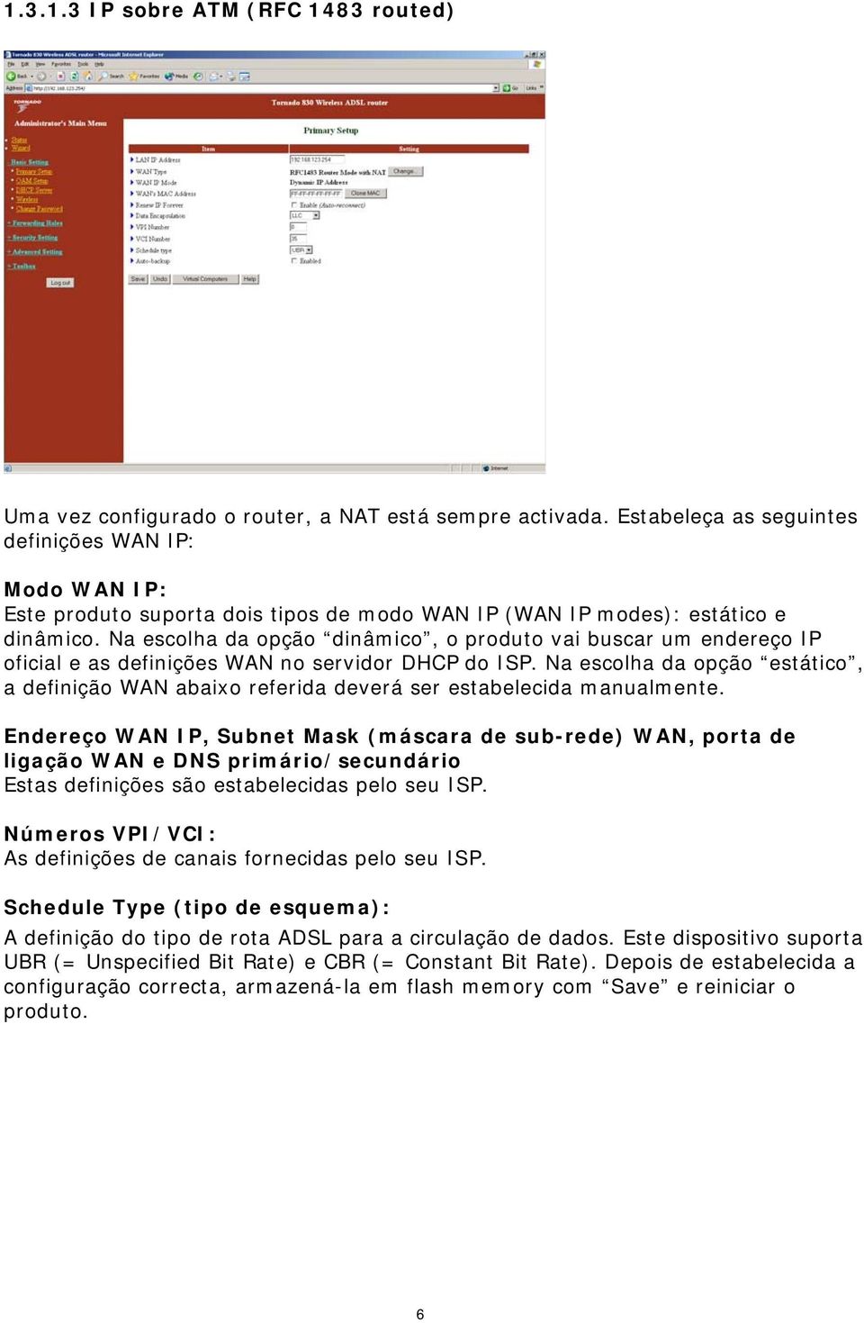 Na escolha da opção dinâmico, o produto vai buscar um endereço IP oficial e as definições WAN no servidor DHCP do ISP.