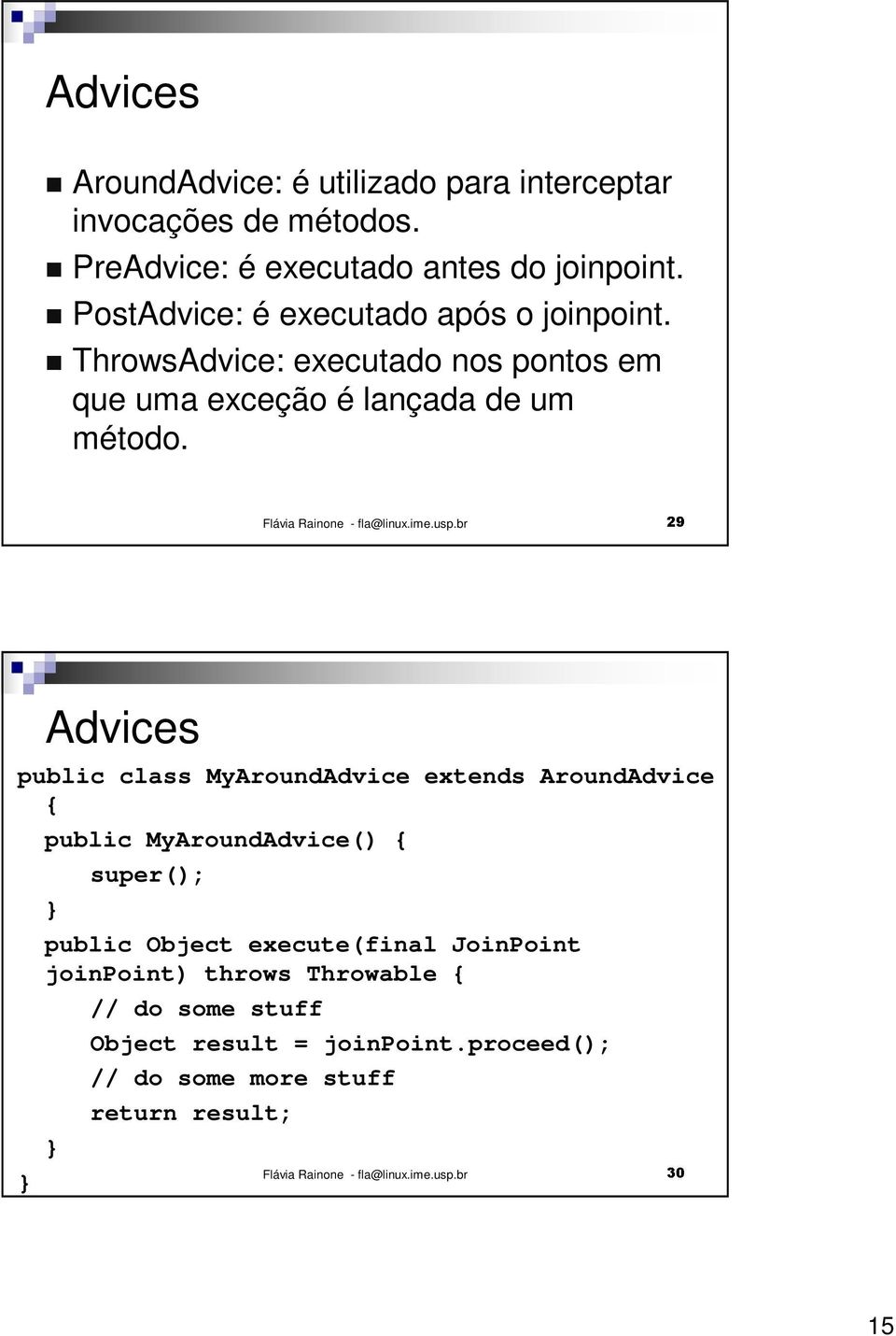 Advices public class MyAroundAdvice extends AroundAdvice { public MyAroundAdvice() { super(); public Object execute(final