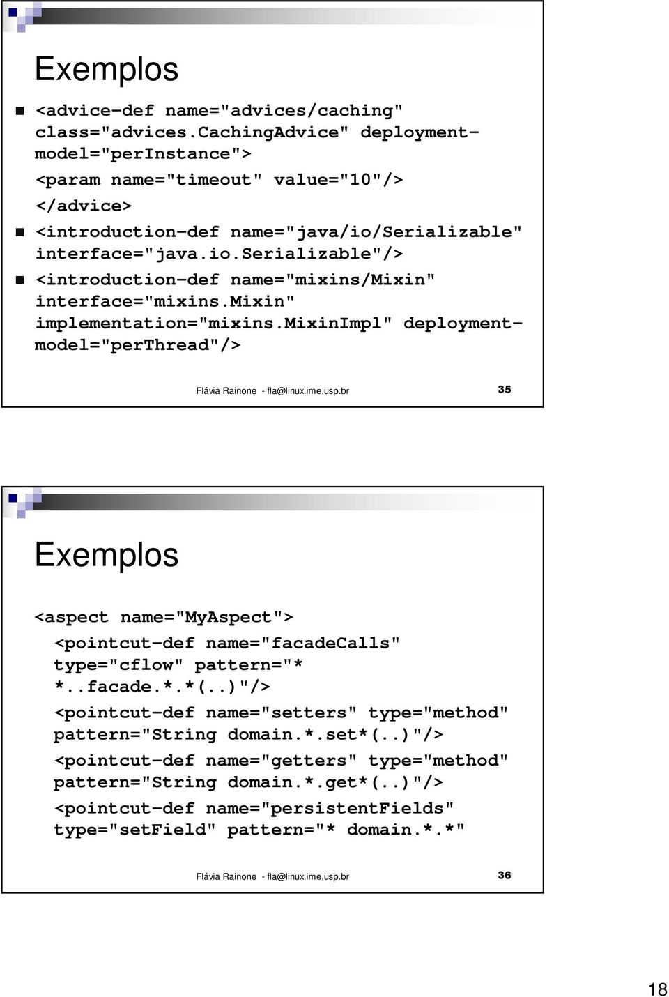 mixin" implementation="mixins.mixinimpl" deploymentmodel="perthread"/> Exemplos <aspect name="myaspect"> <pointcut-def name="facadecalls" type="cflow" pattern="* *..facade.*.*(.