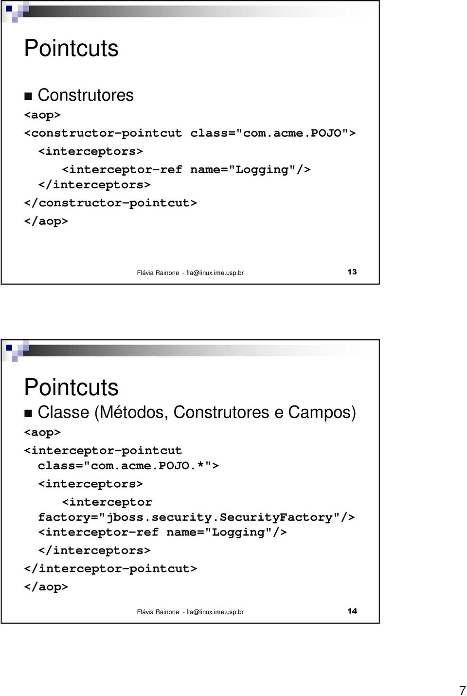 Pointcuts Classe (Métodos, Construtores e Campos) <aop> <interceptor-pointcut class="com.acme.pojo.