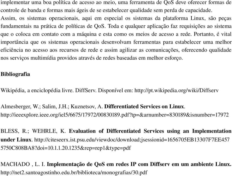 Toda e qualquer aplicação faz requisições ao sistema que o coloca em contato com a máquina e esta como os meios de acesso a rede.