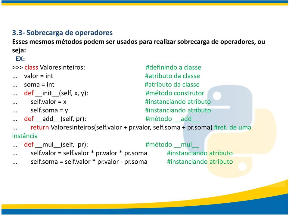 .. self.soma = y #instanciando atributo... def add (self, pr): #método add... returnvaloresinteiros(self.valor + pr.valor, self.soma + pr.soma)#ret. de uma instância.