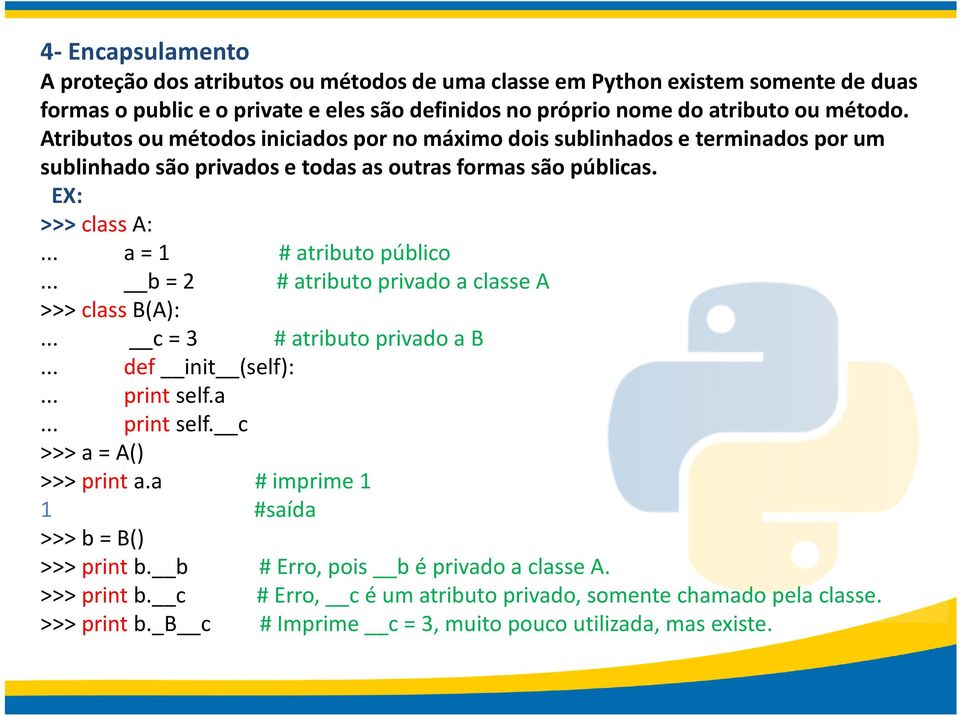 .. b = 2 # atributo privado a classe A >>> class B(A):... c = 3 # atributo privado a B... def init (self):... printself.a... printself. c >>> a = A() >>> printa.