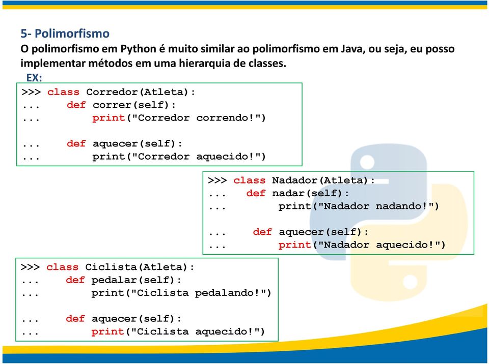 .. print("corredor aquecido!") >>> class Ciclista(Atleta):... def pedalar(self):... print("ciclista pedalando!")... def aquecer(self):.