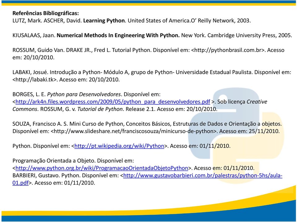 Introdução a Python-Módulo A, grupo de Python-Universidade Estadual Paulista. Disponível em: <http://labaki.tk>. Acesso em: 20/10/2010. BORGES, L. E. Python para Desenvolvedores.