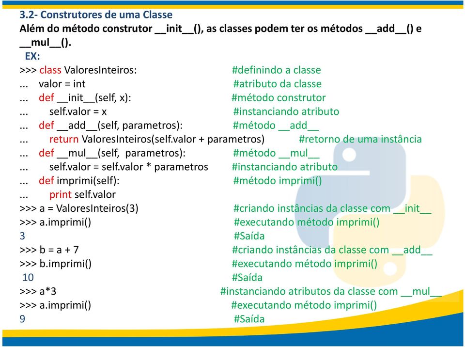 valor + parametros) #retorno de uma instância... def mul (self, parametros): #método mul... self.valor = self.valor * parametros #instanciando atributo... defimprimi(self): #método imprimi().