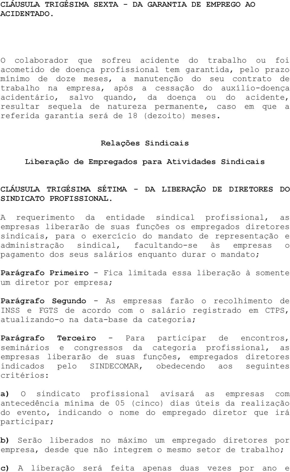 cessação do auxílio-doença acidentário, salvo quando, da doença ou do acidente, resultar sequela de natureza permanente, caso em que a referida garantia será de 18 (dezoito) meses.